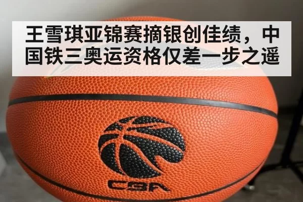 王雪琪亚锦赛摘银创佳绩，中国铁三奥运资格仅差一步之遥
