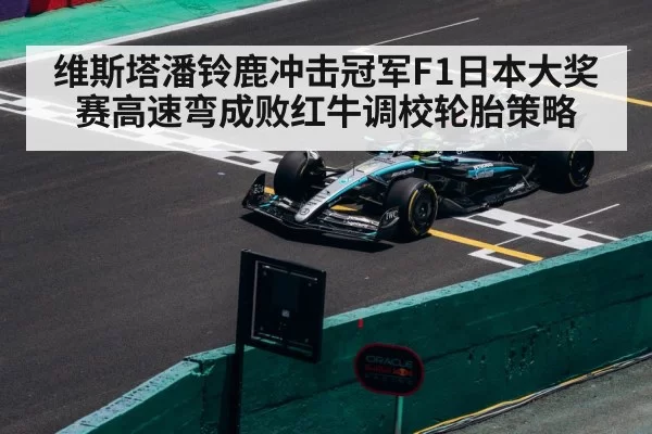 维斯塔潘铃鹿冲击冠军F1日本大奖赛高速弯成败红牛调校轮胎策略
