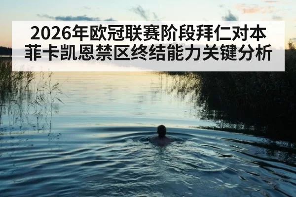 2026年欧冠联赛阶段拜仁对本菲卡凯恩禁区终结能力关键分析